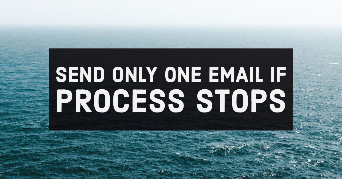 Send only one email if process stops
